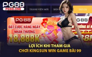 Lợi Ích Khi Tham Gia Chơi Kingsun Win Game Bài 99